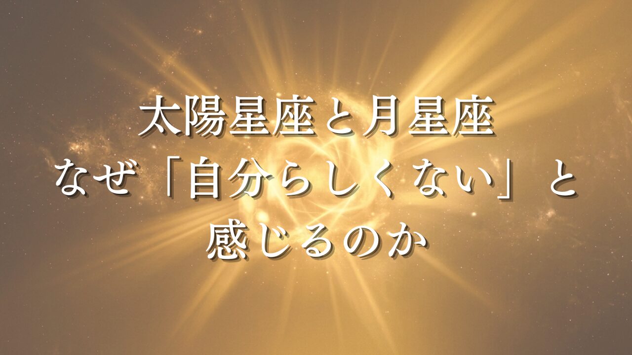 太陽星座と月星座——なぜ自分らしくないと感じるのか